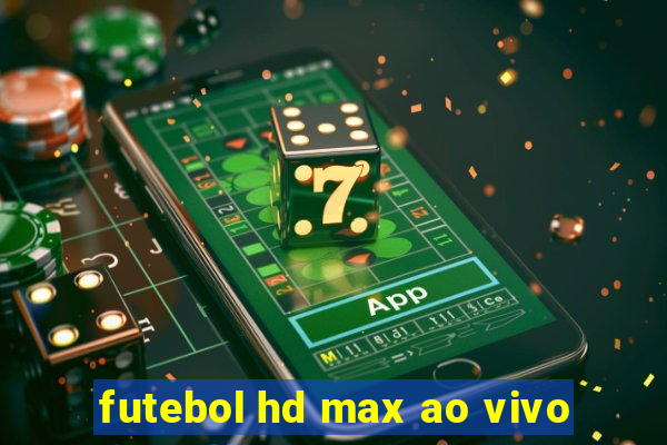 futebol hd max ao vivo